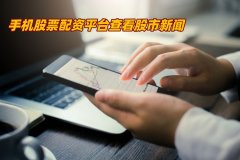手機股票配資平台可(kě)以查看哪些類型新(xīn)聞？